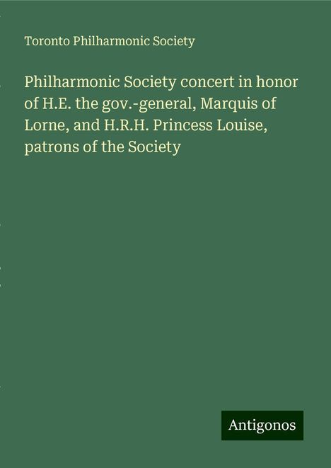 Toronto Philharmonic Society: Philharmonic Society concert in honor of H.E. the gov.-general, Marquis of Lorne, and H.R.H. Princess Louise, patrons of the Society, Buch