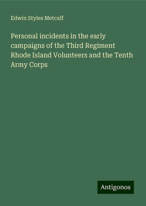 Edwin Styles Metcalf: Personal incidents in the early campaigns of the Third Regiment Rhode Island Volunteers and the Tenth Army Corps, Buch