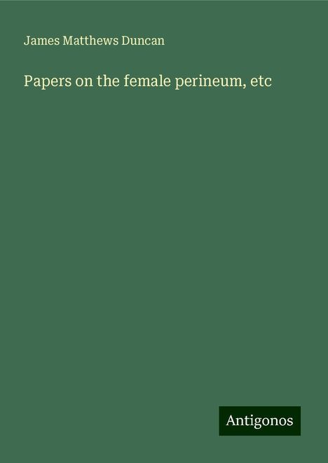 James Matthews Duncan: Papers on the female perineum, etc, Buch