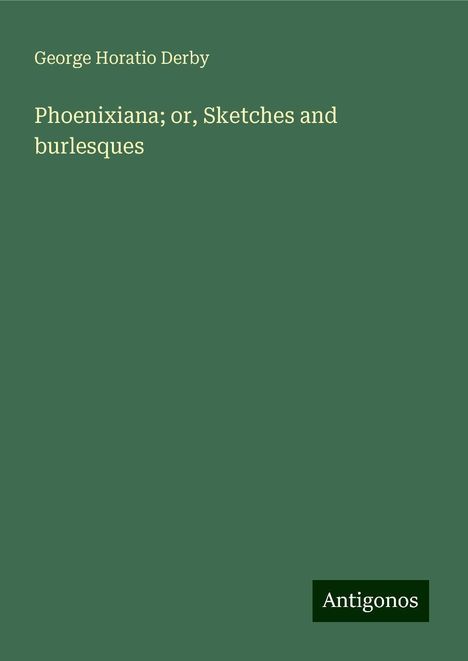 George Horatio Derby: Phoenixiana; or, Sketches and burlesques, Buch