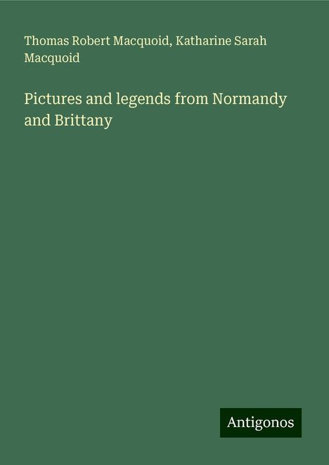 Thomas Robert Macquoid: Pictures and legends from Normandy and Brittany, Buch