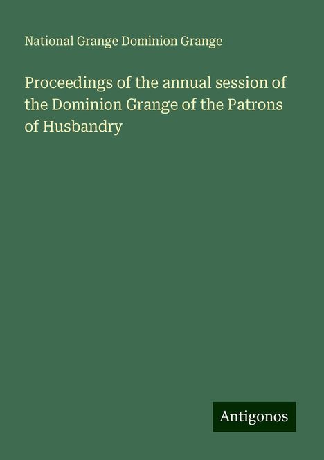 National Grange Dominion Grange: Proceedings of the annual session of the Dominion Grange of the Patrons of Husbandry, Buch