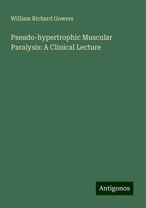 William Richard Gowers: Pseudo-hypertrophic Muscular Paralysis: A Clinical Lecture, Buch