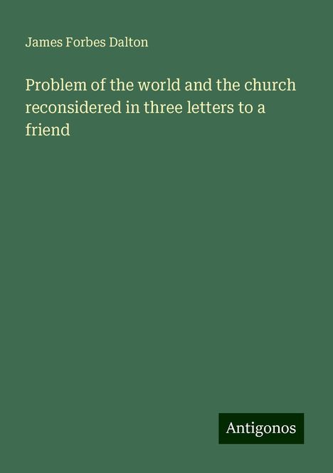 James Forbes Dalton: Problem of the world and the church reconsidered in three letters to a friend, Buch