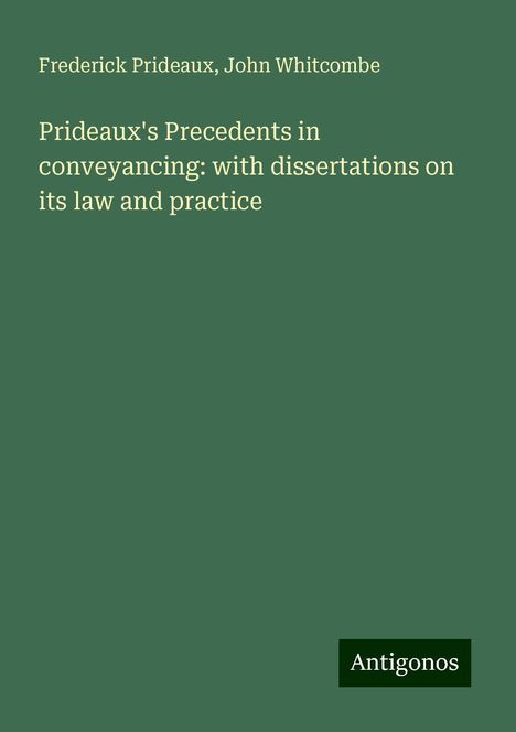 Frederick Prideaux: Prideaux's Precedents in conveyancing: with dissertations on its law and practice, Buch