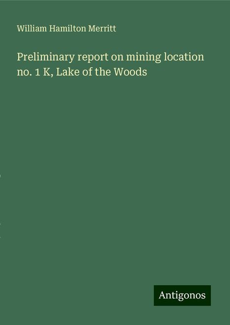 William Hamilton Merritt: Preliminary report on mining location no. 1 K, Lake of the Woods, Buch