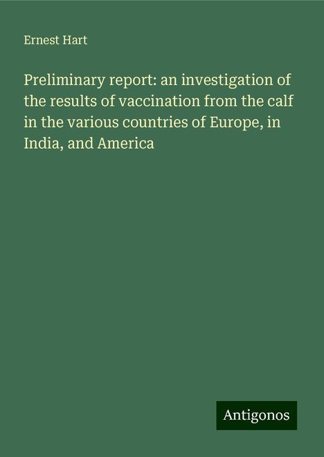 Ernest Hart: Preliminary report: an investigation of the results of vaccination from the calf in the various countries of Europe, in India, and America, Buch