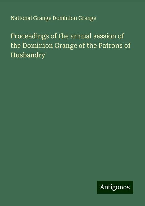 National Grange Dominion Grange: Proceedings of the annual session of the Dominion Grange of the Patrons of Husbandry, Buch