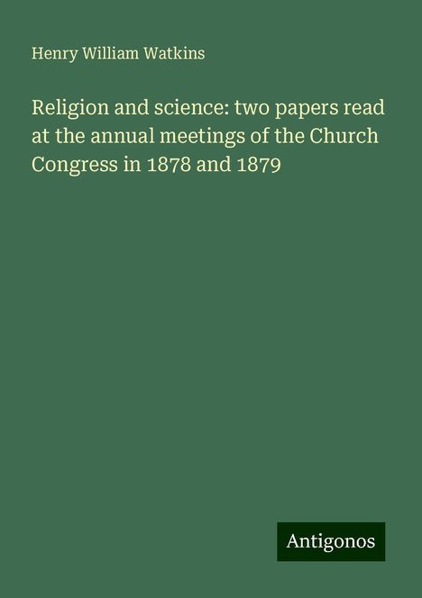 Henry William Watkins: Religion and science: two papers read at the annual meetings of the Church Congress in 1878 and 1879, Buch