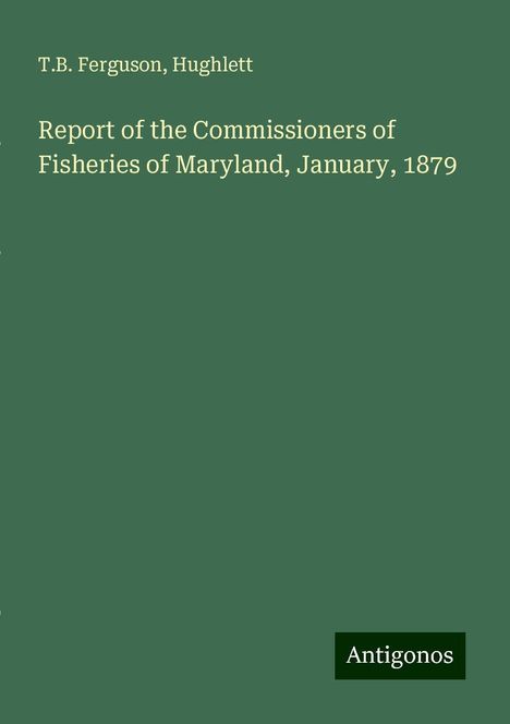 T. B. Ferguson: Report of the Commissioners of Fisheries of Maryland, January, 1879, Buch