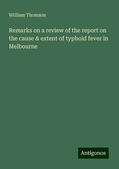 William Thomson: Remarks on a review of the report on the cause &amp; extent of typhoid fever in Melbourne, Buch