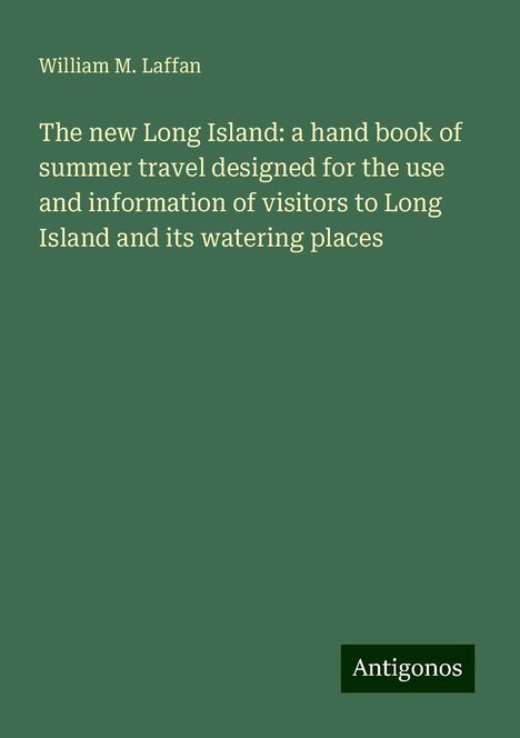 William M. Laffan: The new Long Island: a hand book of summer travel designed for the use and information of visitors to Long Island and its watering places, Buch