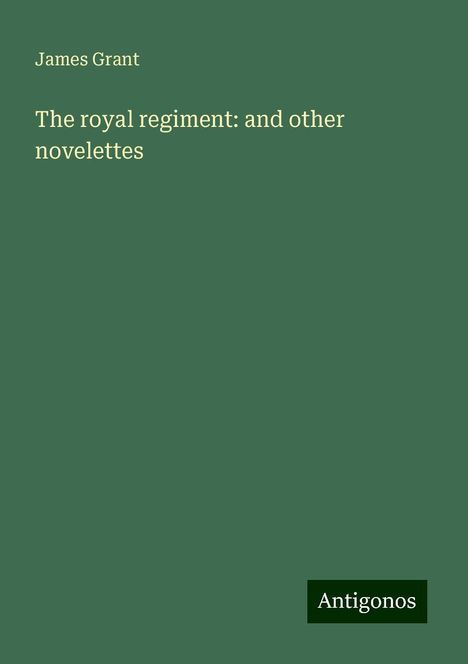 James Grant: The royal regiment: and other novelettes, Buch