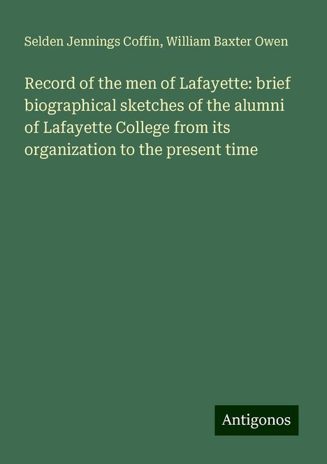 Selden Jennings Coffin: Record of the men of Lafayette: brief biographical sketches of the alumni of Lafayette College from its organization to the present time, Buch