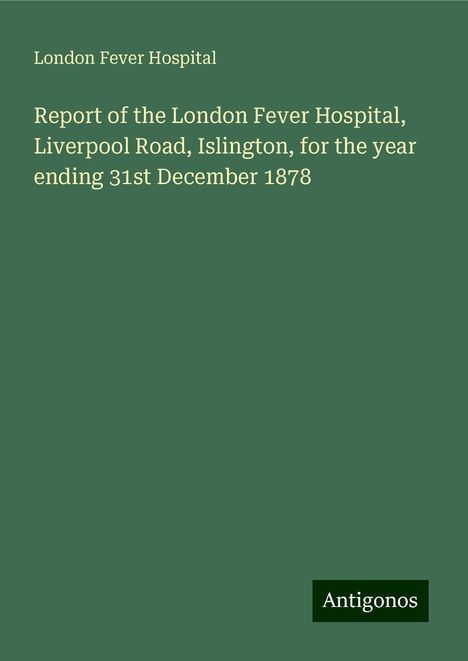 London Fever Hospital: Report of the London Fever Hospital, Liverpool Road, Islington, for the year ending 31st December 1878, Buch