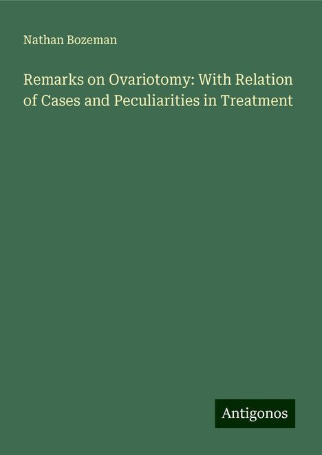 Nathan Bozeman: Remarks on Ovariotomy: With Relation of Cases and Peculiarities in Treatment, Buch