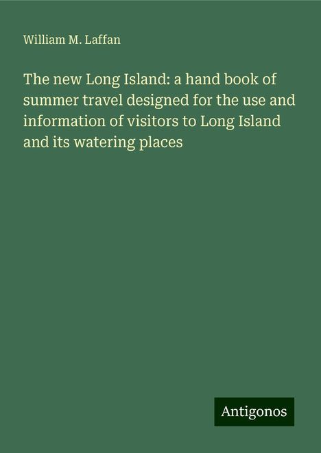 William M. Laffan: The new Long Island: a hand book of summer travel designed for the use and information of visitors to Long Island and its watering places, Buch