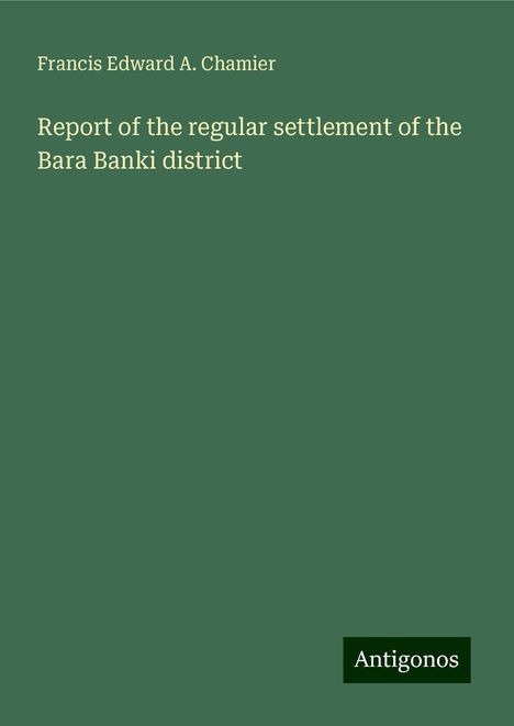 Francis Edward A. Chamier: Report of the regular settlement of the Bara Banki district, Buch