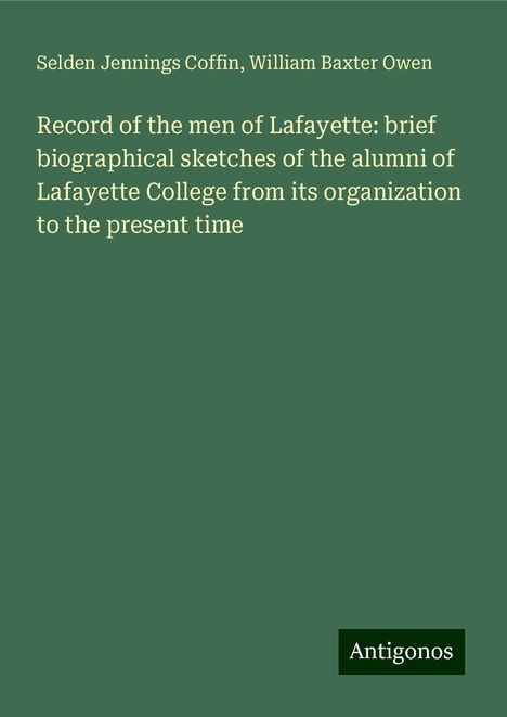 Selden Jennings Coffin: Record of the men of Lafayette: brief biographical sketches of the alumni of Lafayette College from its organization to the present time, Buch