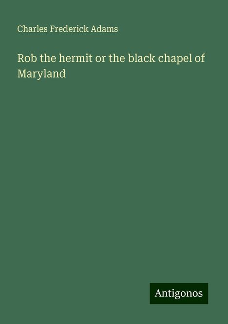 Charles Frederick Adams: Rob the hermit or the black chapel of Maryland, Buch