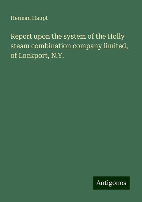 Herman Haupt: Report upon the system of the Holly steam combination company limited, of Lockport, N.Y., Buch