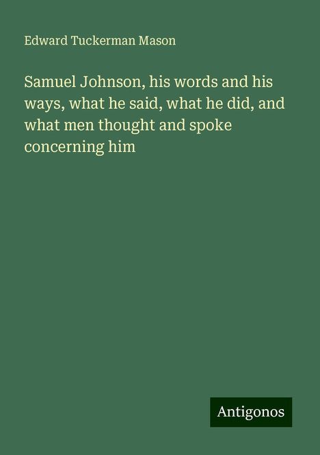 Edward Tuckerman Mason: Samuel Johnson, his words and his ways, what he said, what he did, and what men thought and spoke concerning him, Buch