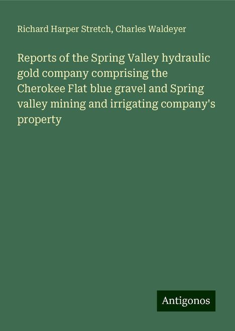 Richard Harper Stretch: Reports of the Spring Valley hydraulic gold company comprising the Cherokee Flat blue gravel and Spring valley mining and irrigating company's property, Buch