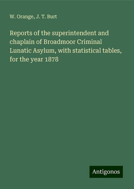 W. Orange: Reports of the superintendent and chaplain of Broadmoor Criminal Lunatic Asylum, with statistical tables, for the year 1878, Buch