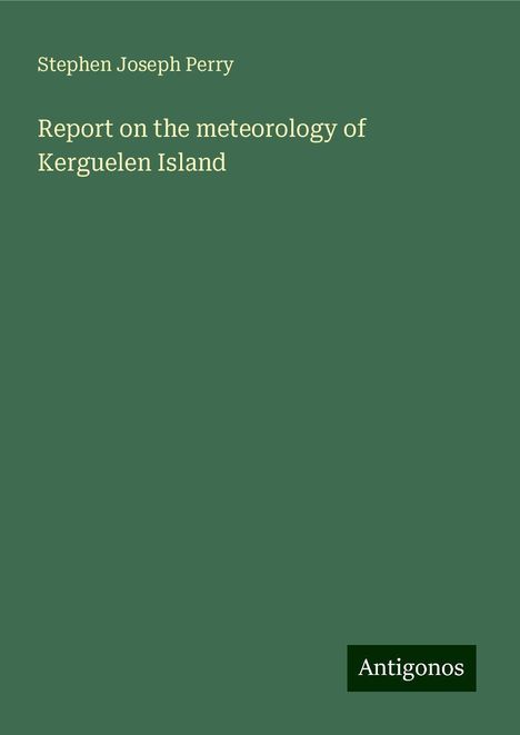 Stephen Joseph Perry: Report on the meteorology of Kerguelen Island, Buch