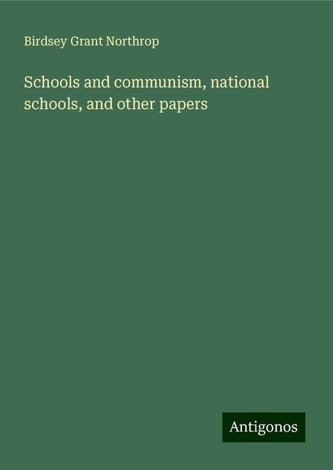 Birdsey Grant Northrop: Schools and communism, national schools, and other papers, Buch