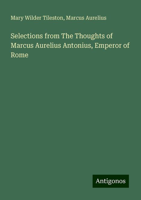 Mary Wilder Tileston: Selections from The Thoughts of Marcus Aurelius Antonius, Emperor of Rome, Buch