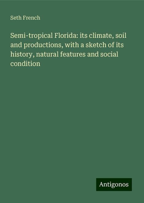 Seth French: Semi-tropical Florida: its climate, soil and productions, with a sketch of its history, natural features and social condition, Buch