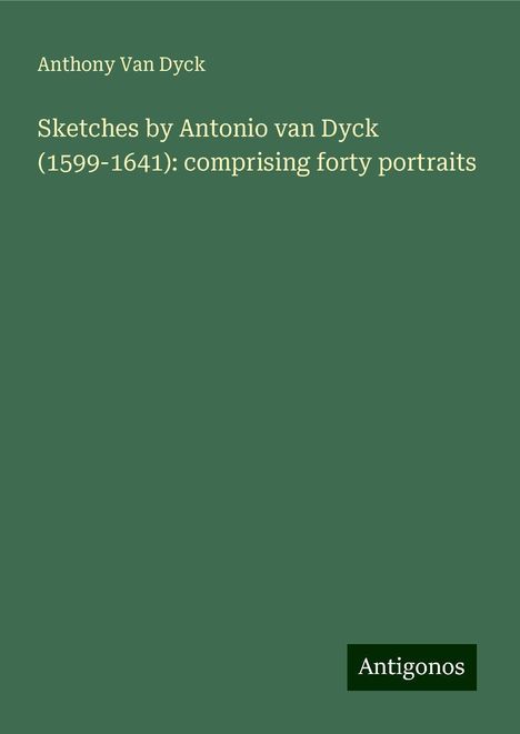 Anthony van Dyck: Sketches by Antonio van Dyck (1599-1641): comprising forty portraits, Buch