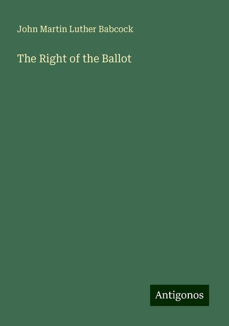 John Martin Luther Babcock: The Right of the Ballot, Buch