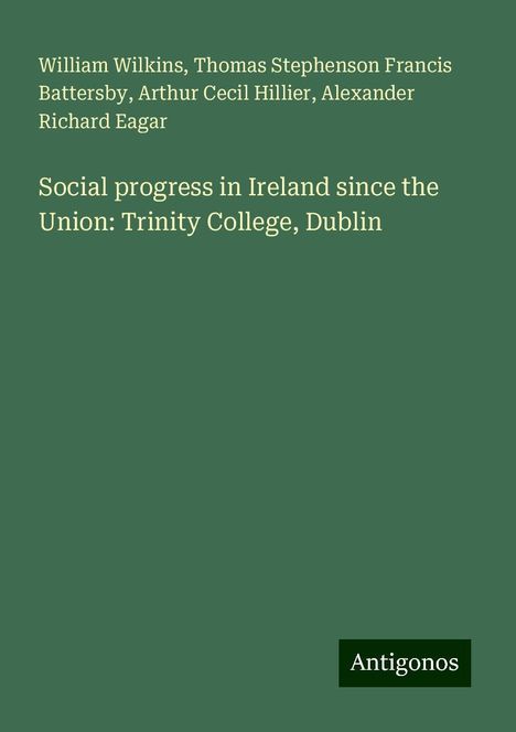 William Wilkins: Social progress in Ireland since the Union: Trinity College, Dublin, Buch