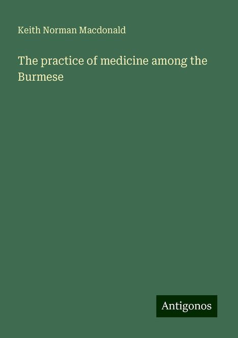 Keith Norman Macdonald: The practice of medicine among the Burmese, Buch