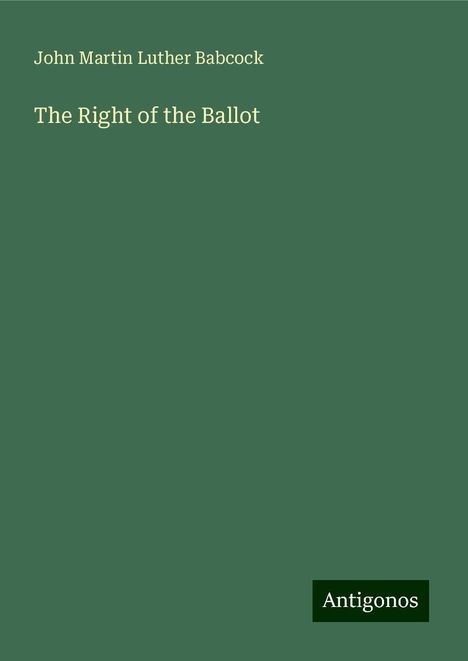 John Martin Luther Babcock: The Right of the Ballot, Buch