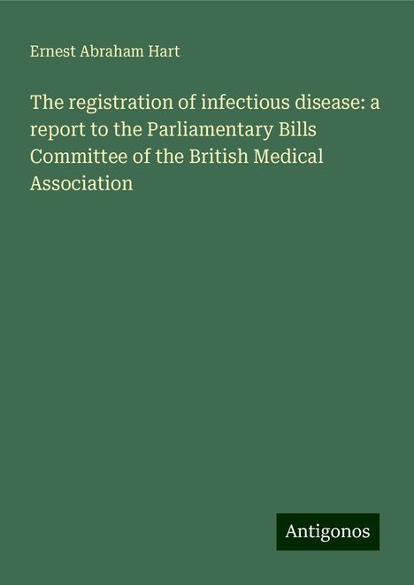 Ernest Abraham Hart: The registration of infectious disease: a report to the Parliamentary Bills Committee of the British Medical Association, Buch