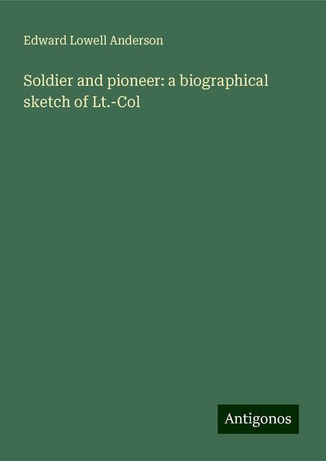 Edward Lowell Anderson: Soldier and pioneer: a biographical sketch of Lt.-Col, Buch