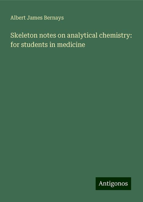 Albert James Bernays: Skeleton notes on analytical chemistry: for students in medicine, Buch