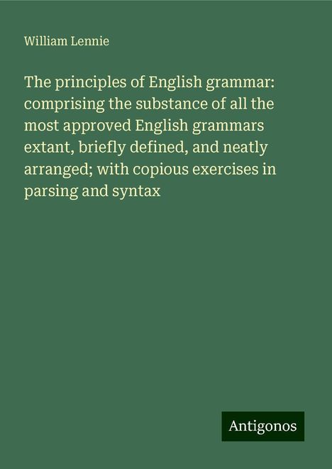 William Lennie: The principles of English grammar: comprising the substance of all the most approved English grammars extant, briefly defined, and neatly arranged; with copious exercises in parsing and syntax, Buch