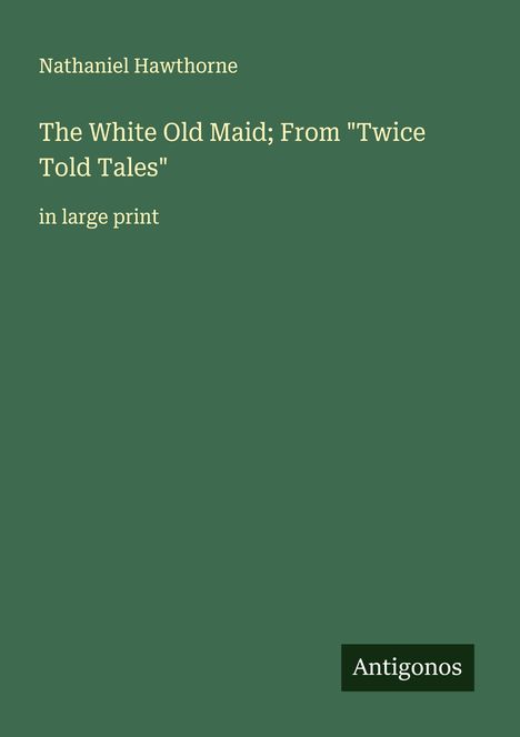 Nathaniel Hawthorne: The White Old Maid; From "Twice Told Tales", Buch