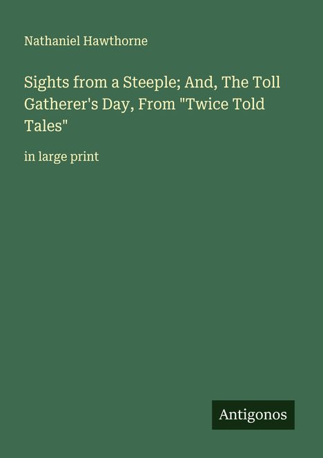 Nathaniel Hawthorne: Sights from a Steeple; And, The Toll Gatherer's Day, From "Twice Told Tales", Buch