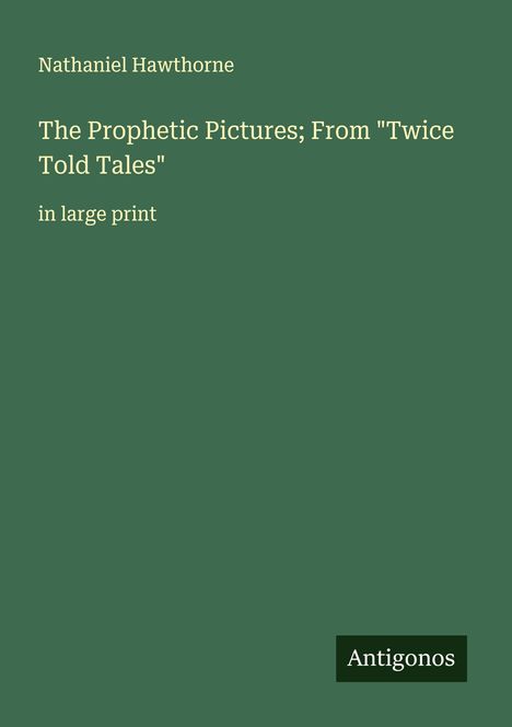 Nathaniel Hawthorne: The Prophetic Pictures; From "Twice Told Tales", Buch