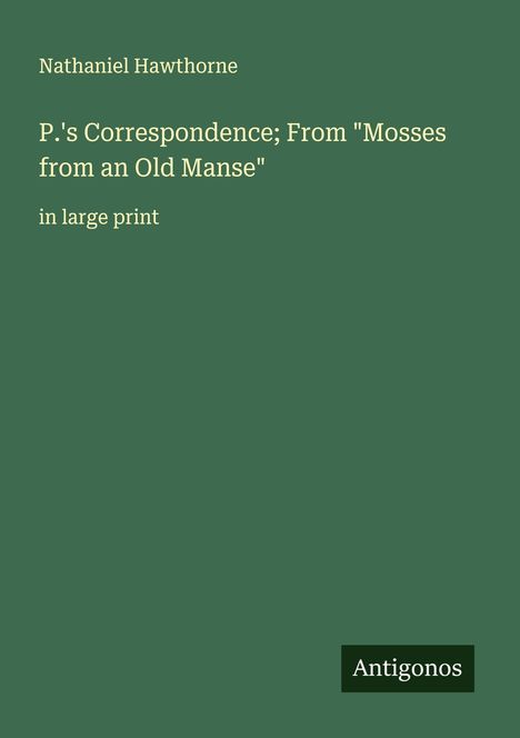 Nathaniel Hawthorne: P.'s Correspondence; From "Mosses from an Old Manse", Buch