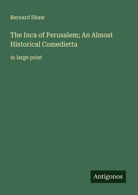 Bernard Shaw: The Inca of Perusalem; An Almost Historical Comedietta, Buch