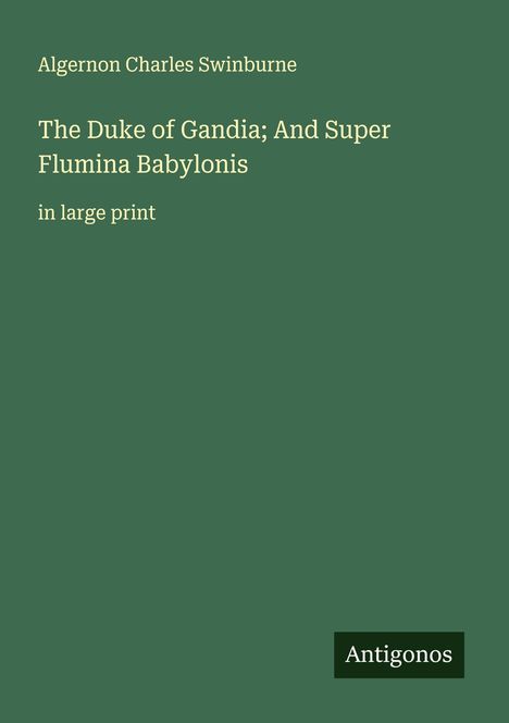 Algernon Charles Swinburne: The Duke of Gandia; And Super Flumina Babylonis, Buch