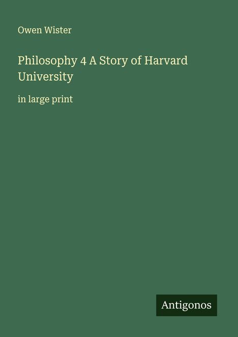 Owen Wister: Philosophy 4 A Story of Harvard University, Buch