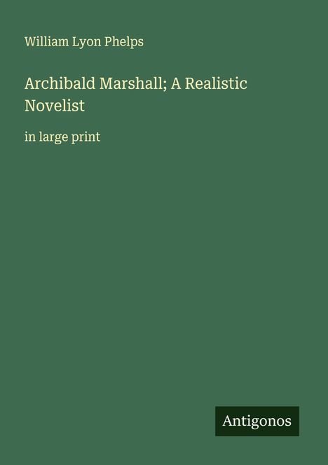William Lyon Phelps: Archibald Marshall; A Realistic Novelist , Buch