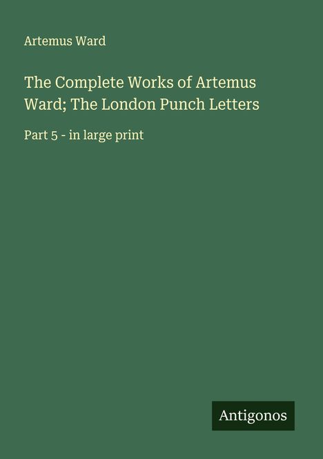 Artemus Ward: The Complete Works of Artemus Ward; The London Punch Letters, Buch